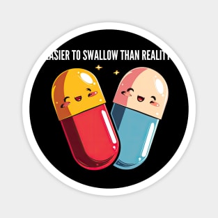 Easier to swallow than reality! Magnet